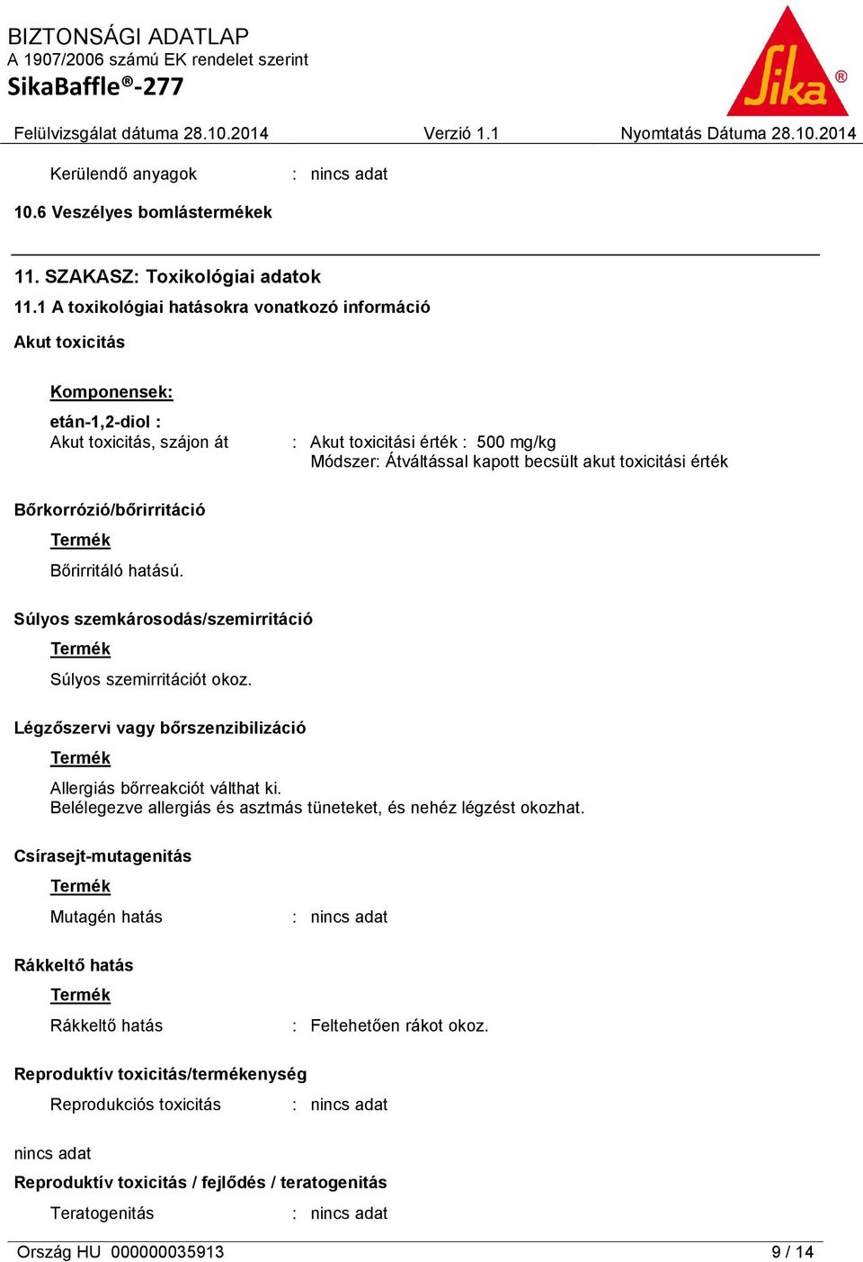 toxicitási érték Bőrkorrózió/bőrirritáció Termék Bőrirritáló hatású. Súlyos szemkárosodás/szemirritáció Termék Súlyos szemirritációt okoz.