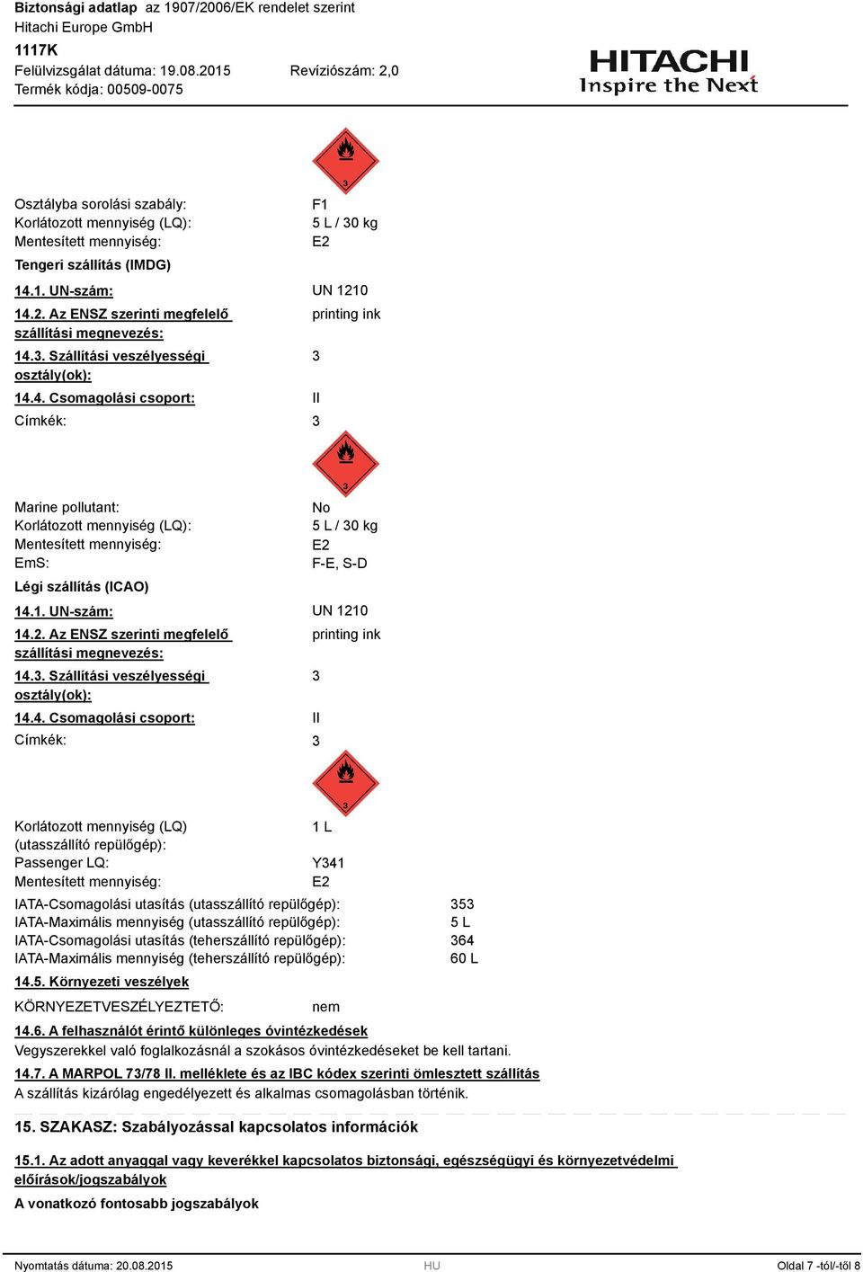 4. Csomagolási csoport: Címkék: printing ink II Marine pollutant: Korlátozott mennyiség (LQ): Mentesített mennyiség: EmS: Légi szállítás (ICAO) No 5 L / 0 kg E2 