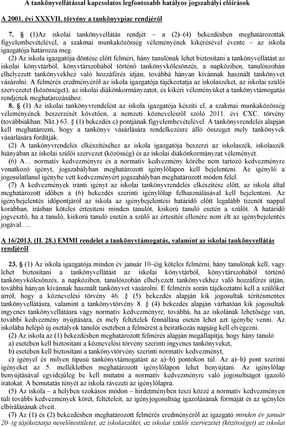 (2) Az iskola igazgatója döntése előtt felméri, hány tanulónak lehet biztosítani a tankönyvellátást az iskolai könyvtárból, könyvtárszobából történő tankönyvkölcsönzés, a napköziben, tanulószobán