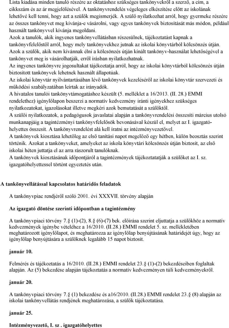 A szülő nyilatkozhat arról, hogy gyermeke részére az összes tankönyvet meg kívánja-e vásárolni, vagy egyes tankönyvek biztosítását más módon, például használt tankönyvvel kívánja megoldani.