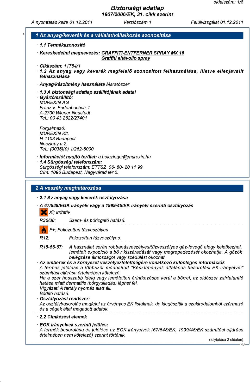 3 A biztonsági adatlap szállítójának adatai Gyártó/szállító: MUREXIN AG Franz v. Furtenbachstr.1 A-2700 Wiener Neustadt Tel.: 00 43 2622/27401 Forgalmazó: MUREXIN Kft. H-1103 Budapest Noszlopy u.2. Tel.: (0036)(0) 1/262-6000 Információt nyujtó terület: a.