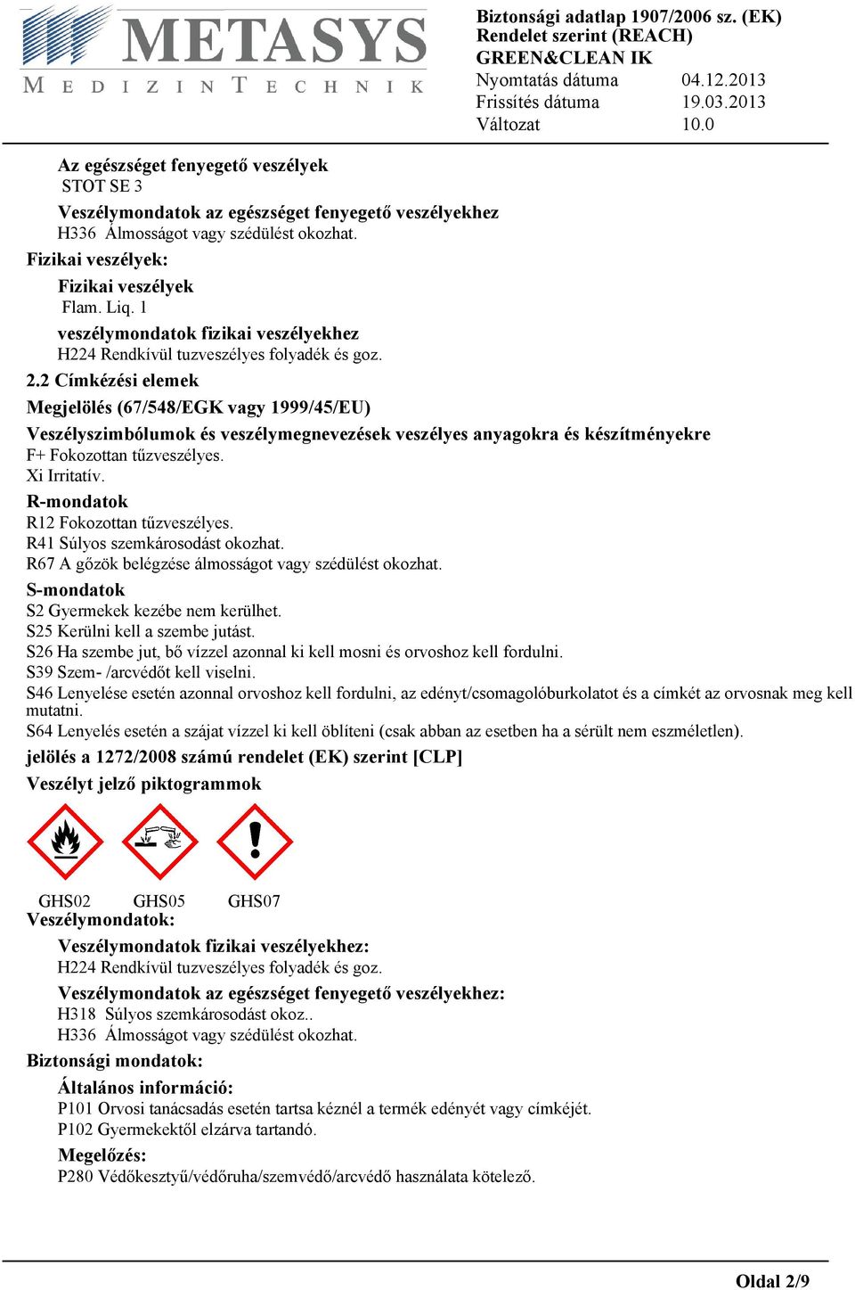 2 Címkézési elemek Megjelölés (67/548/EGK vagy 1999/45/EU) Veszélyszimbólumok és veszélymegnevezések veszélyes anyagokra és készítményekre F+ Fokozottan tűzveszélyes. Xi Irritatív.