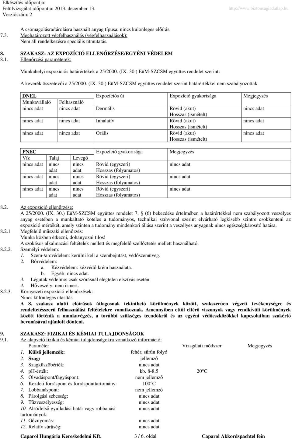 ) EüM-SZCSM együttes rendelet szerint: A keverék összetevői a 25/2000. (IX. 30.) EüM-SZCSM együttes rendelet szerint határértékkel nem szabályozottak.
