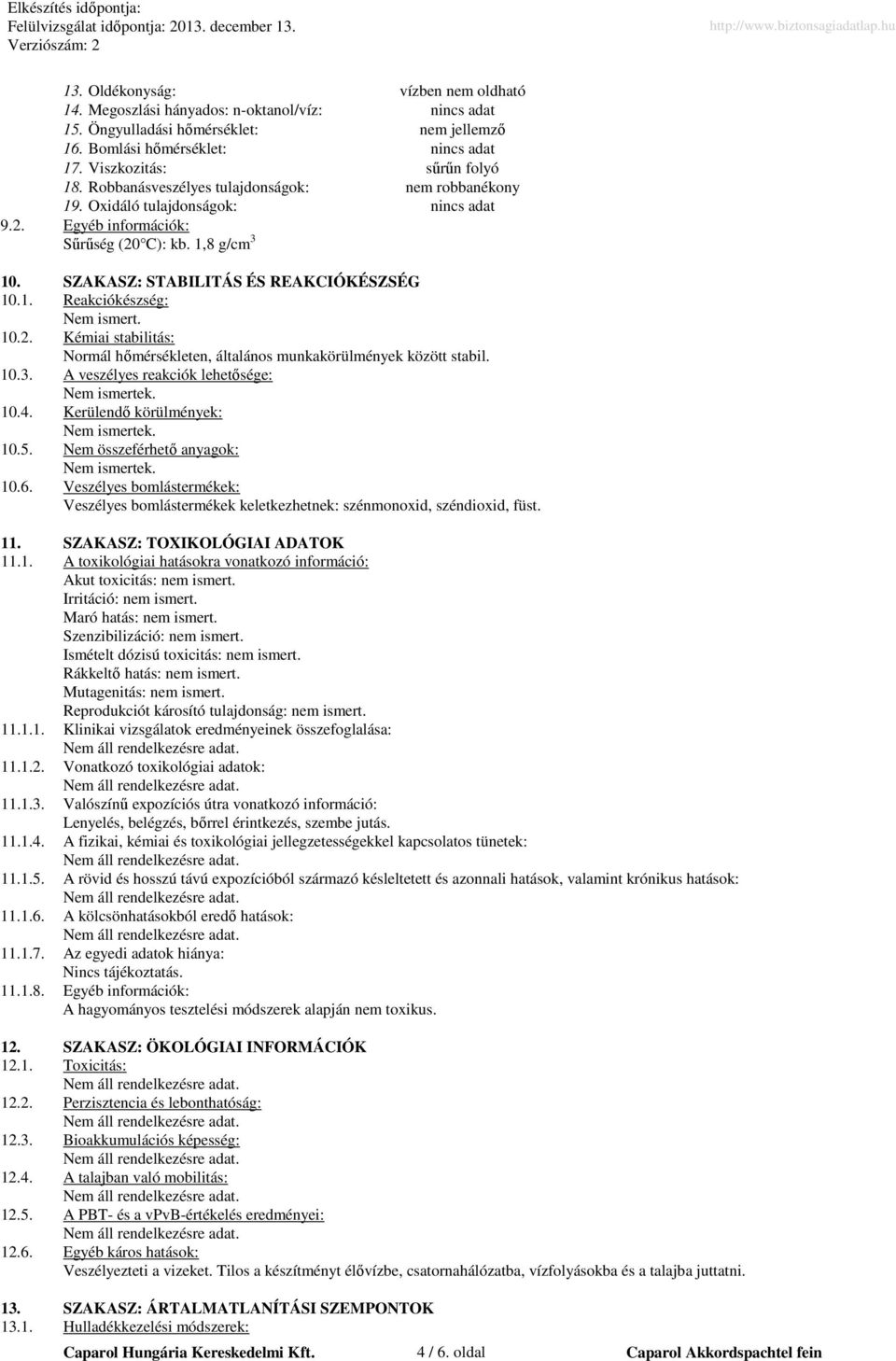 10.2. Kémiai stabilitás: Normál hőmérsékleten, általános munkakörülmények között stabil. 10.3. A veszélyes reakciók lehetősége: 10.4. Kerülendő körülmények: 10.5. Nem összeférhető anyagok: 10.6.