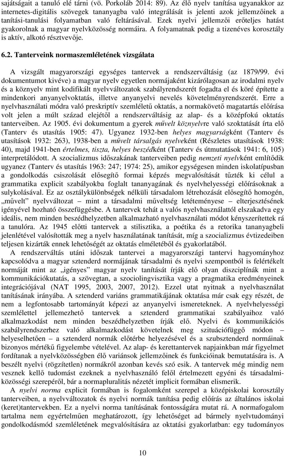 Ezek nyelvi jellemzői erőteljes hatást gyakorolnak a magyar nyelvközösség normáira. A folyamatnak pedig a tizenéves korosztály is aktív, alkotó résztvevője. 6.2.
