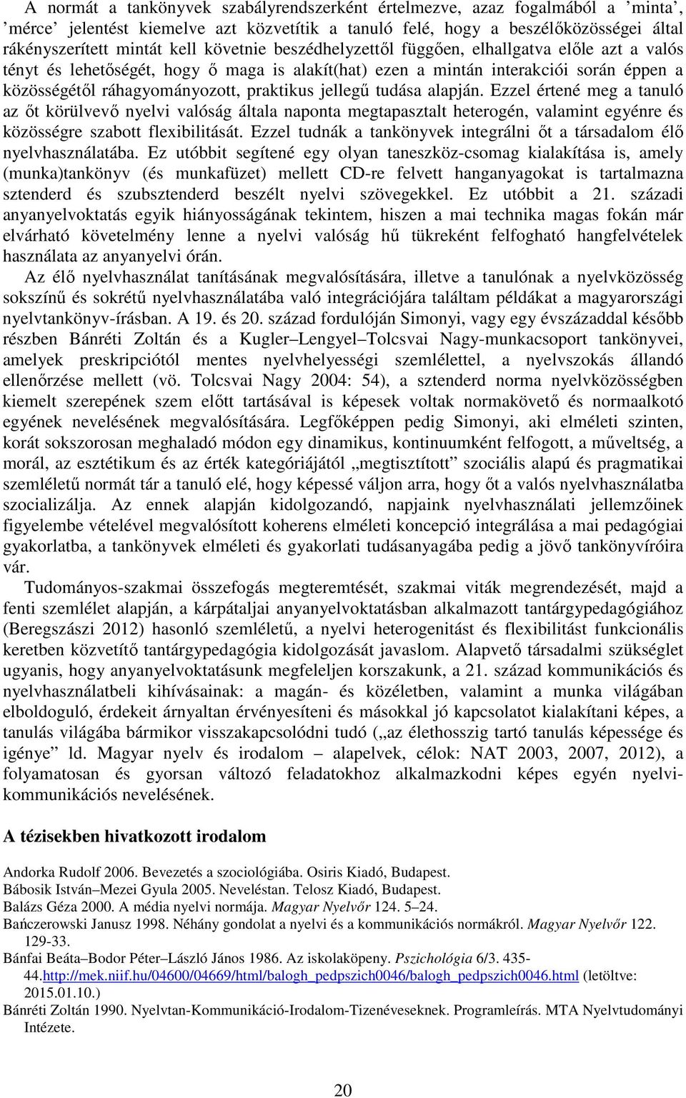 jellegű tudása alapján. Ezzel értené meg a tanuló az őt körülvevő nyelvi valóság általa naponta megtapasztalt heterogén, valamint egyénre és közösségre szabott flexibilitását.