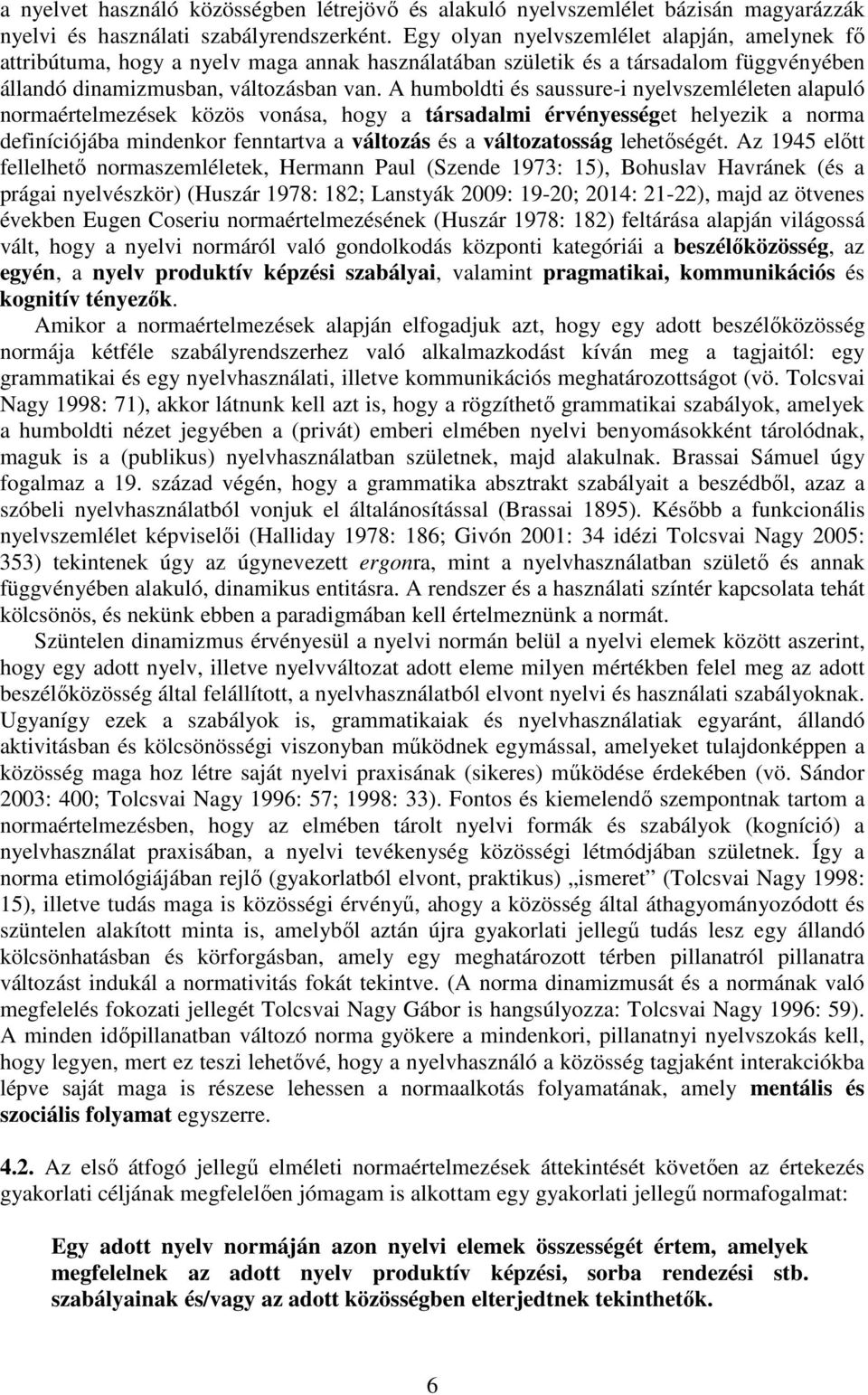 A humboldti és saussure-i nyelvszemléleten alapuló normaértelmezések közös vonása, hogy a társadalmi érvényességet helyezik a norma definíciójába mindenkor fenntartva a változás és a változatosság
