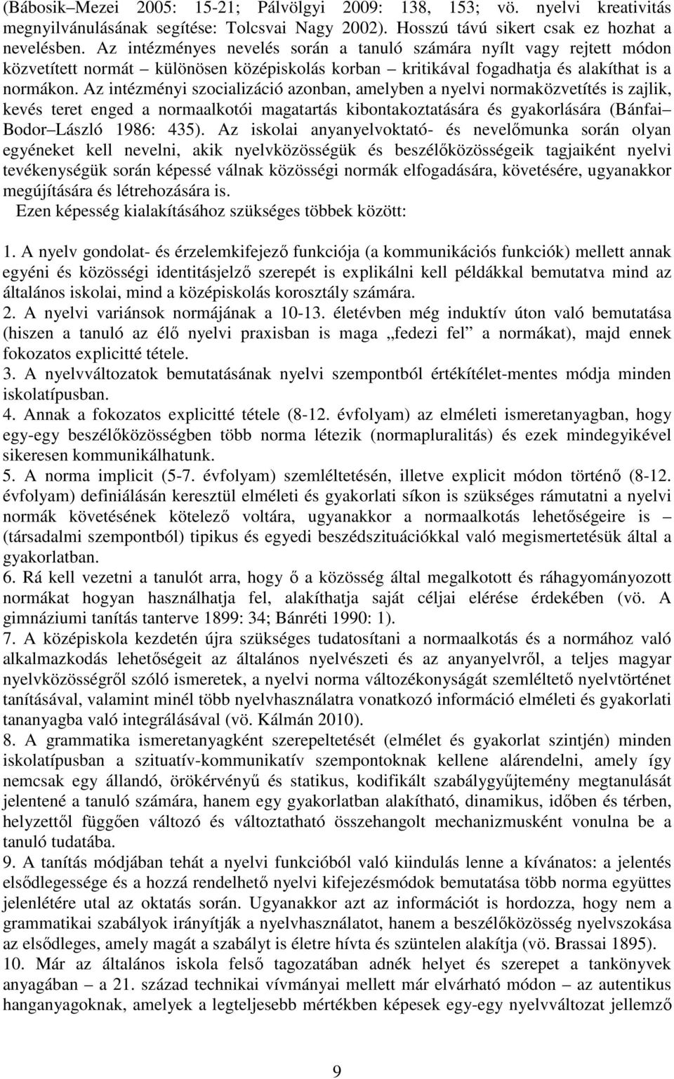 Az intézményi szocializáció azonban, amelyben a nyelvi normaközvetítés is zajlik, kevés teret enged a normaalkotói magatartás kibontakoztatására és gyakorlására (Bánfai Bodor László 1986: 435).