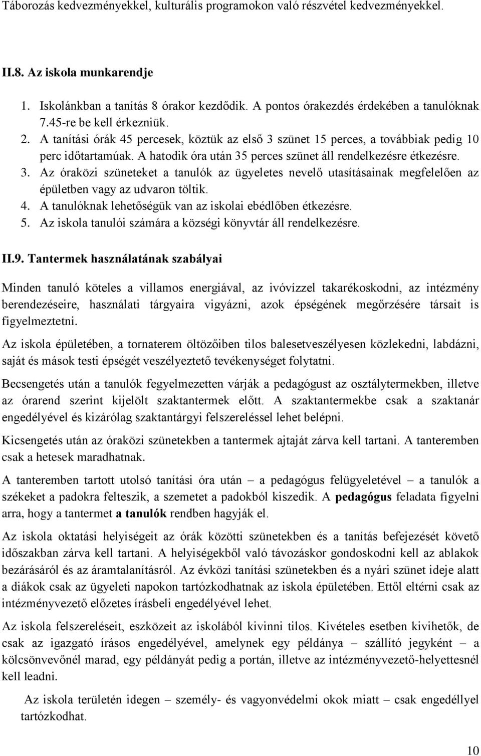 4. A tanulóknak lehetőségük van az iskolai ebédlőben étkezésre. 5. Az iskola tanulói számára a községi könyvtár áll rendelkezésre. II.9.