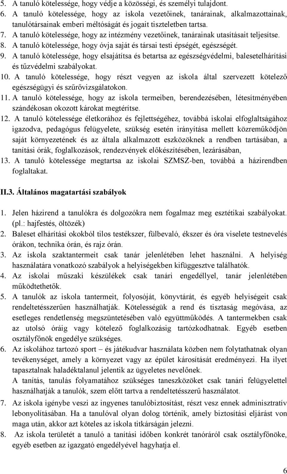 A tanuló kötelessége, hogy az intézmény vezetőinek, tanárainak utasításait teljesítse. 8. A tanuló kötelessége, hogy óvja saját és társai testi épségét, egészségét. 9.