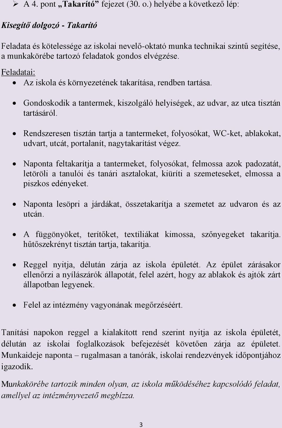 Feladatai: Az iskola és környezetének takarítása, rendben tartása. Gondoskodik a tantermek, kiszolgáló helyiségek, az udvar, az utca tisztán tartásáról.