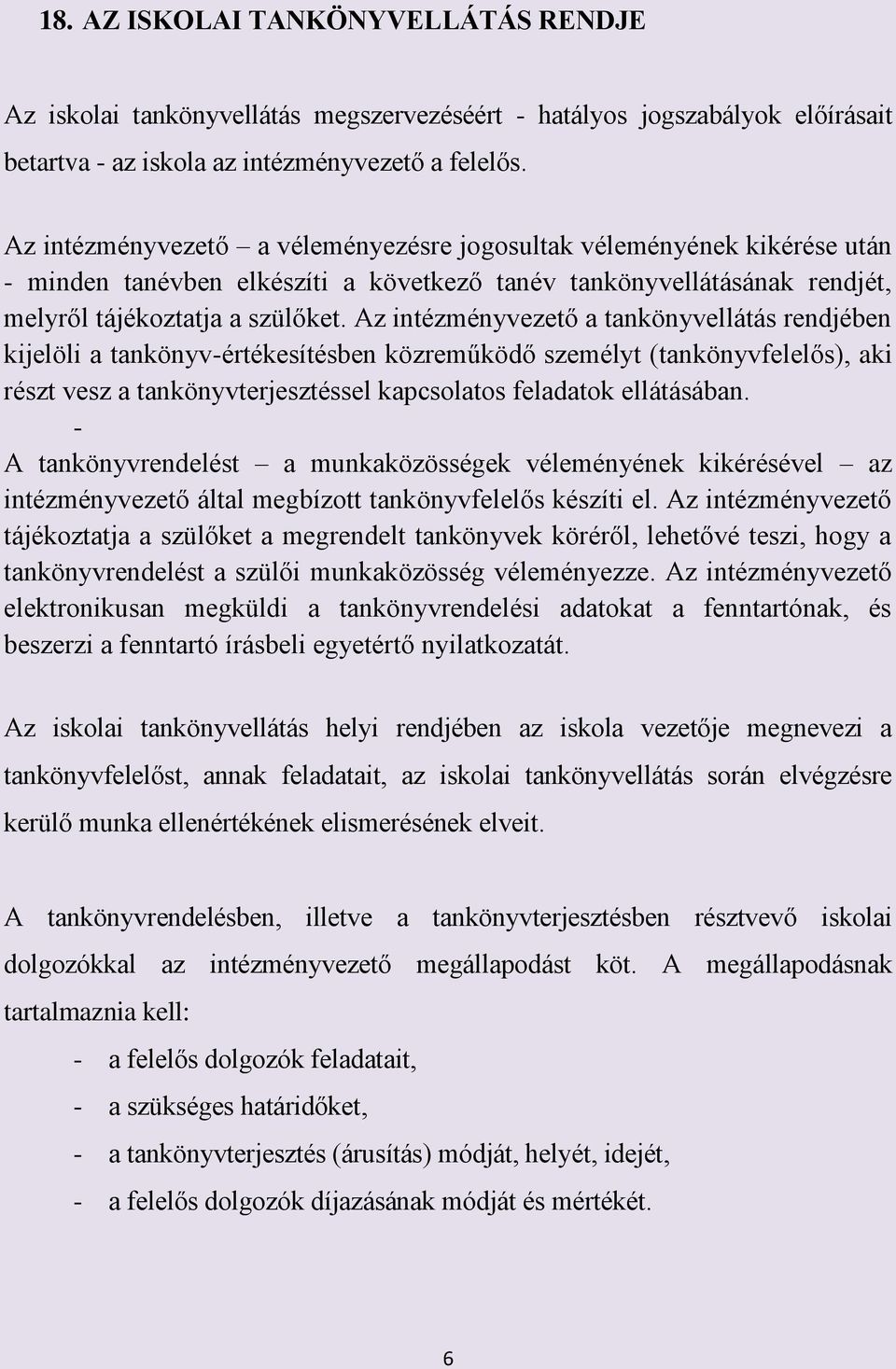 Az intézményvezető a tankönyvellátás rendjében kijelöli a tankönyv-értékesítésben közreműködő személyt (tankönyvfelelős), aki részt vesz a tankönyvterjesztéssel kapcsolatos feladatok ellátásában.