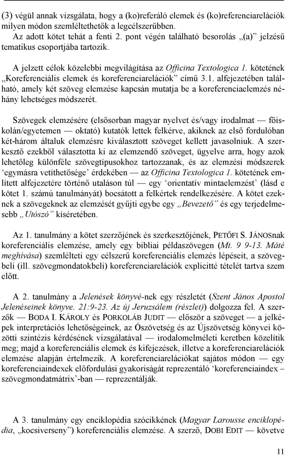 kötetének Koreferenciális elemek és koreferenciarelációk című 3.1. alfejezetében található, amely két szöveg elemzése kapcsán mutatja be a koreferenciaelemzés néhány lehetséges módszerét.