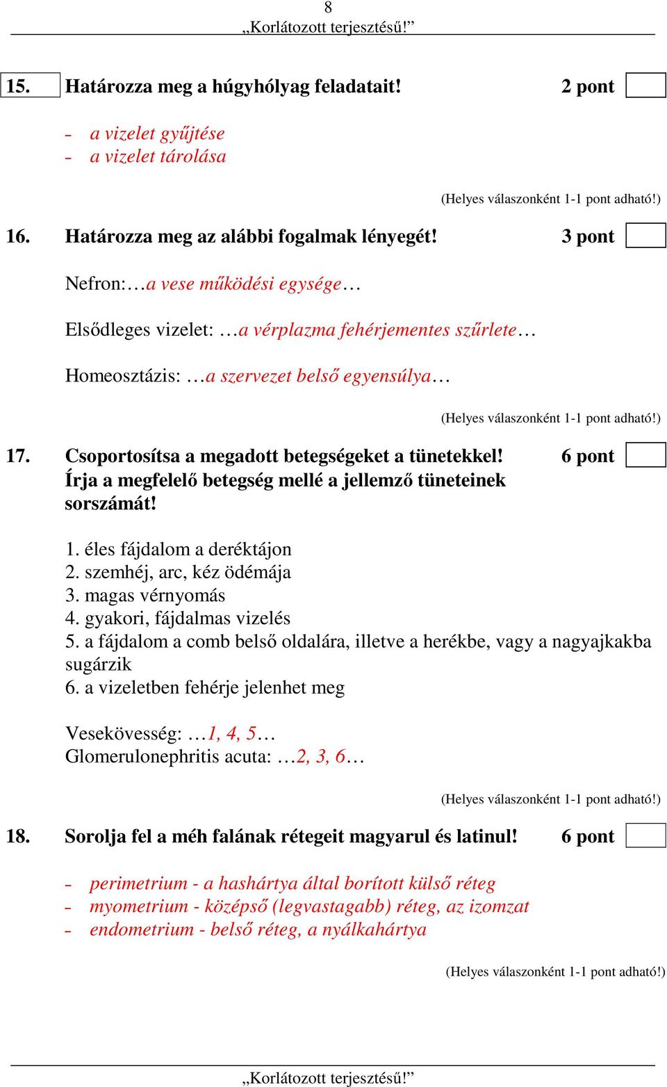 6 pont Írja a megfelelő betegség mellé a jellemző tüneteinek sorszámát! 1. éles fájdalom a deréktájon 2. szemhéj, arc, kéz ödémája 3. magas vérnyomás 4. gyakori, fájdalmas vizelés 5.
