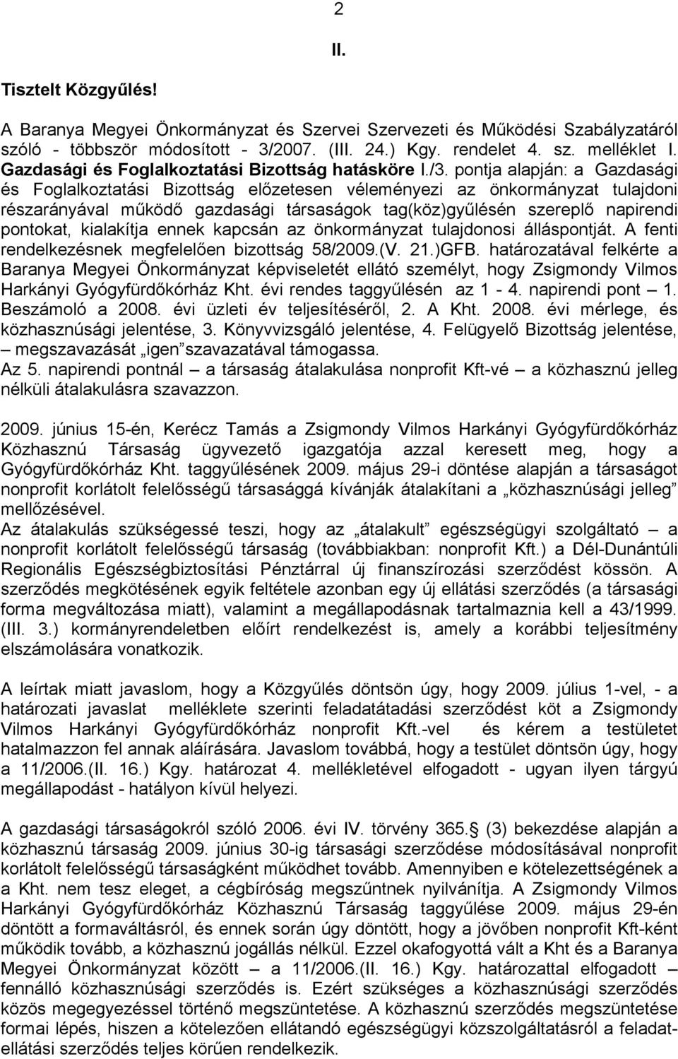 pontja alapján: a Gazdasági és Foglalkoztatási Bizottság előzetesen véleményezi az önkormányzat tulajdoni részarányával működő gazdasági társaságok tag(köz)gyűlésén szereplő napirendi pontokat,