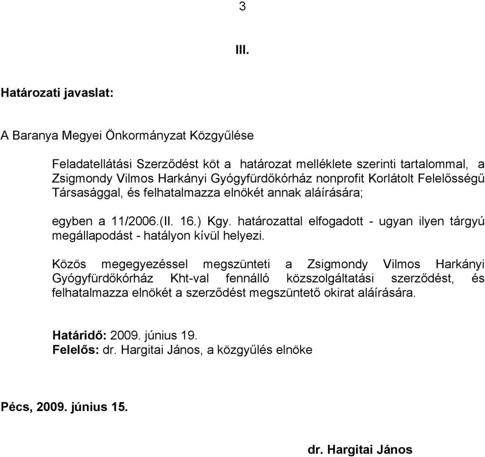 Gyógyfürdőkórház nonprofit Korlátolt Felelősségű Társasággal, és felhatalmazza elnökét annak aláírására; egyben a 11/2006.(II. 16.) Kgy.