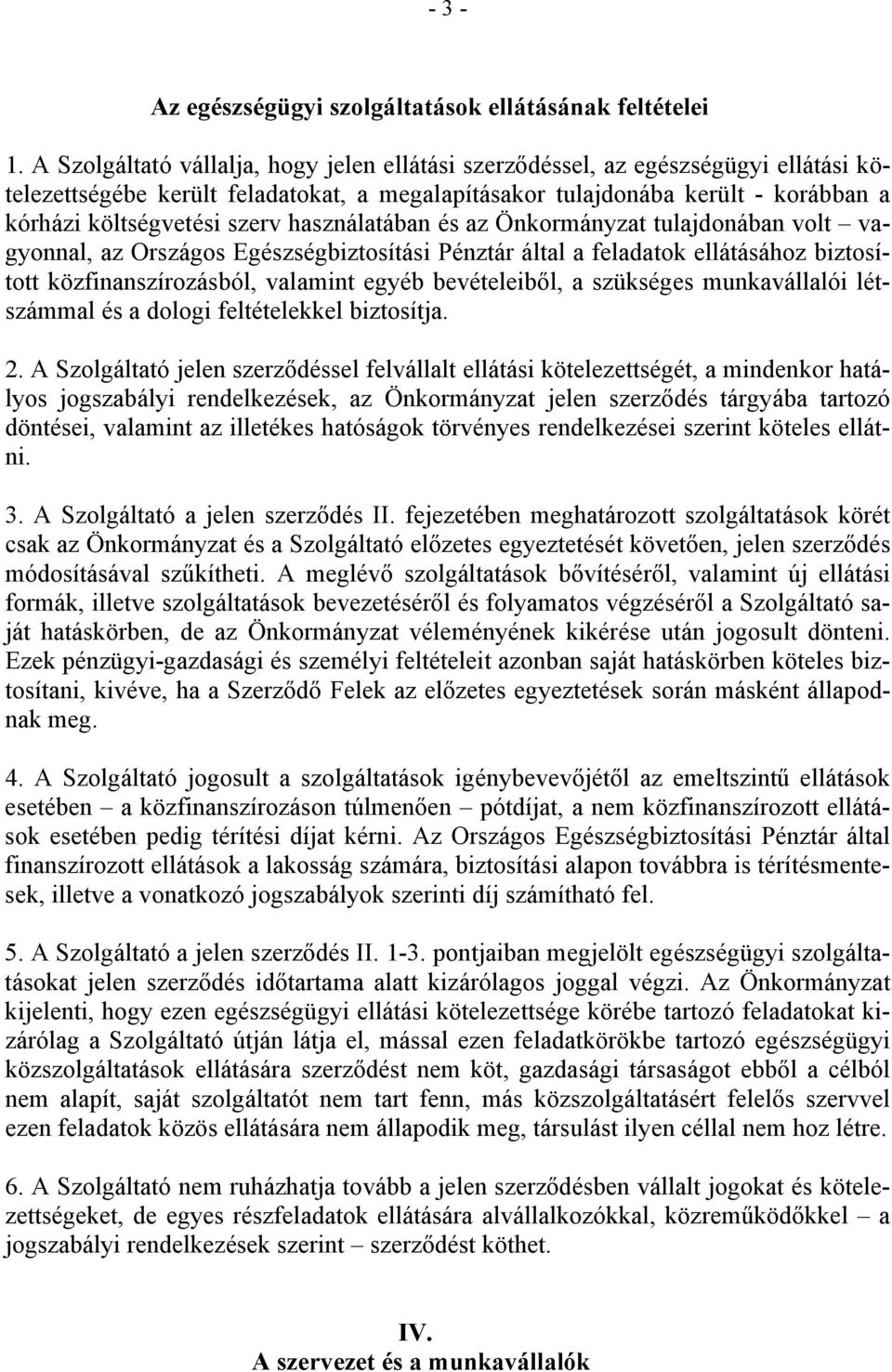 használatában és az Önkormányzat tulajdonában volt vagyonnal, az Országos Egészségbiztosítási Pénztár által a feladatok ellátásához biztosított közfinanszírozásból, valamint egyéb bevételeiből, a