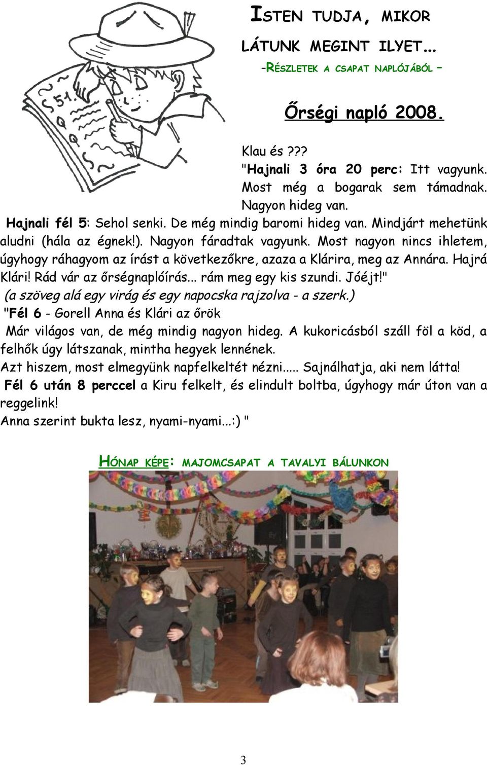 Most nagyon nincs ihletem, úgyhogy ráhagyom az írást a következőkre, azaza a Klárira, meg az Annára. Hajrá Klári! Rád vár az őrségnaplóírás... rám meg egy kis szundi. Jóéjt!