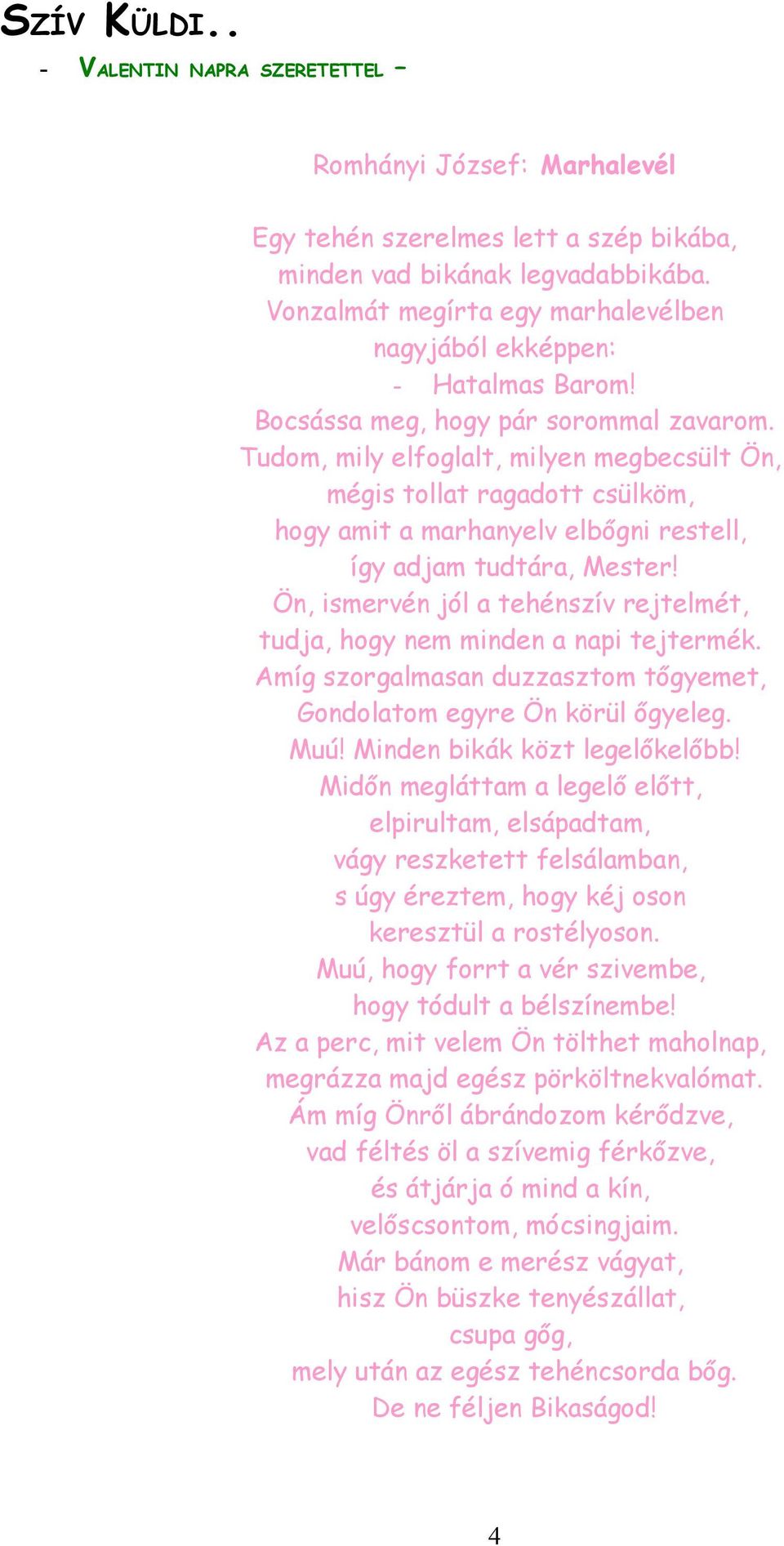 Tudom, mily elfoglalt, milyen megbecsült Ön, mégis tollat ragadott csülköm, hogy amit a marhanyelv elbőgni restell, így adjam tudtára, Mester!