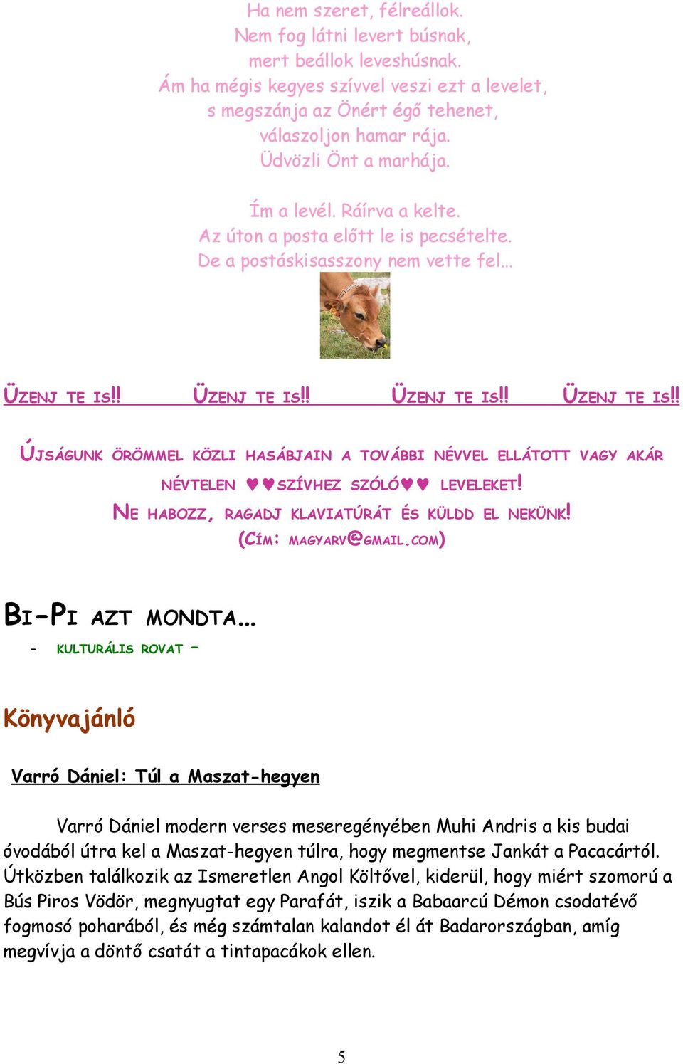 ! ÜZENJ TE IS!! ÜZENJ TE IS!! ÜZENJ TE IS!! ÚJSÁGUNK ÖRÖMMEL KÖZLI HASÁBJAIN A TOVÁBBI NÉVVEL ELLÁTOTT VAGY AKÁR NÉVTELEN SZÍVHEZ SZÓLÓ LEVELEKET! NE HABOZZ, RAGADJ KLAVIATÚRÁT ÉS KÜLDD EL NEKÜNK!
