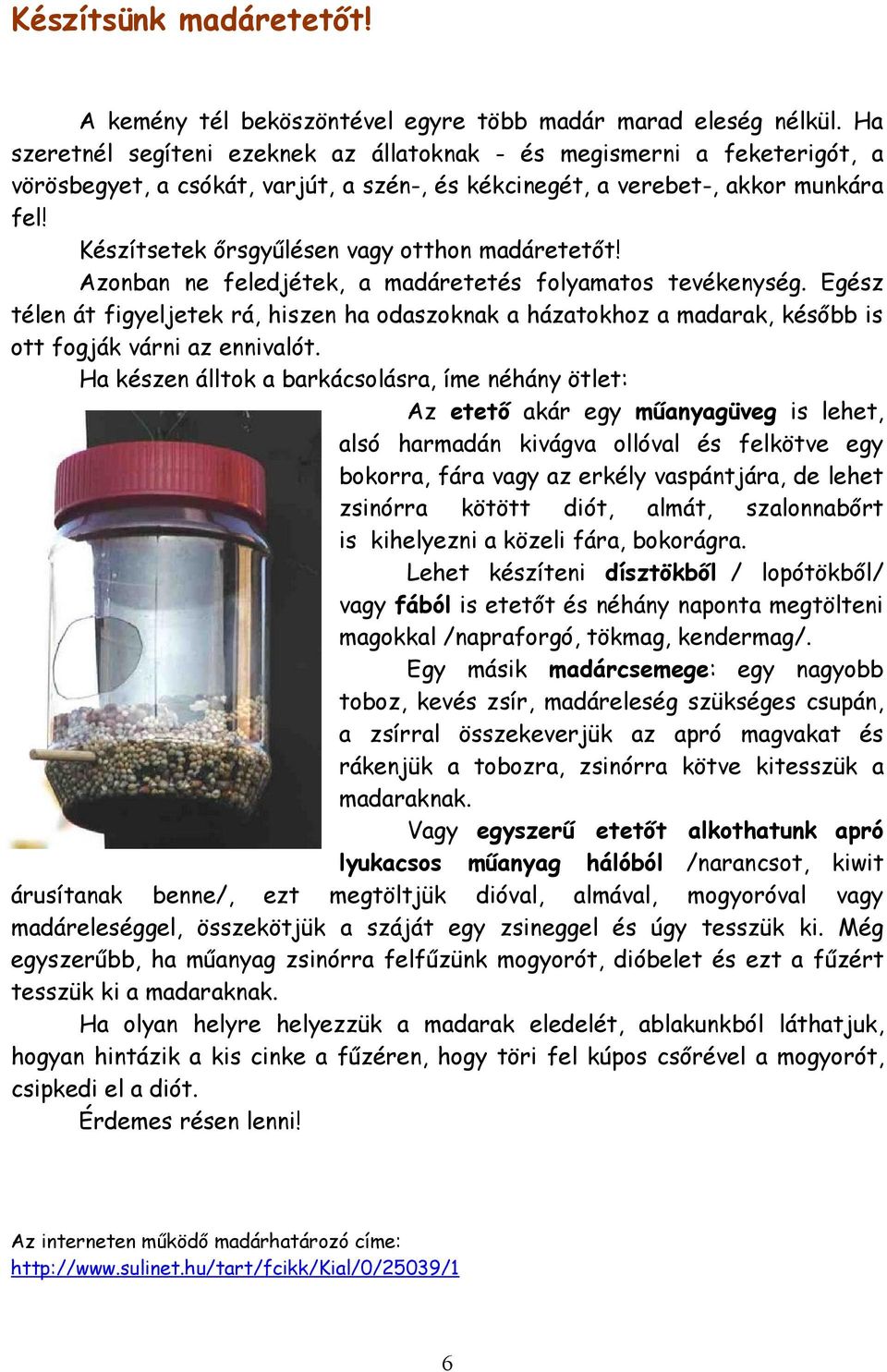 Készítsetek őrsgyűlésen vagy otthon madáretetőt! Azonban ne feledjétek, a madáretetés folyamatos tevékenység.