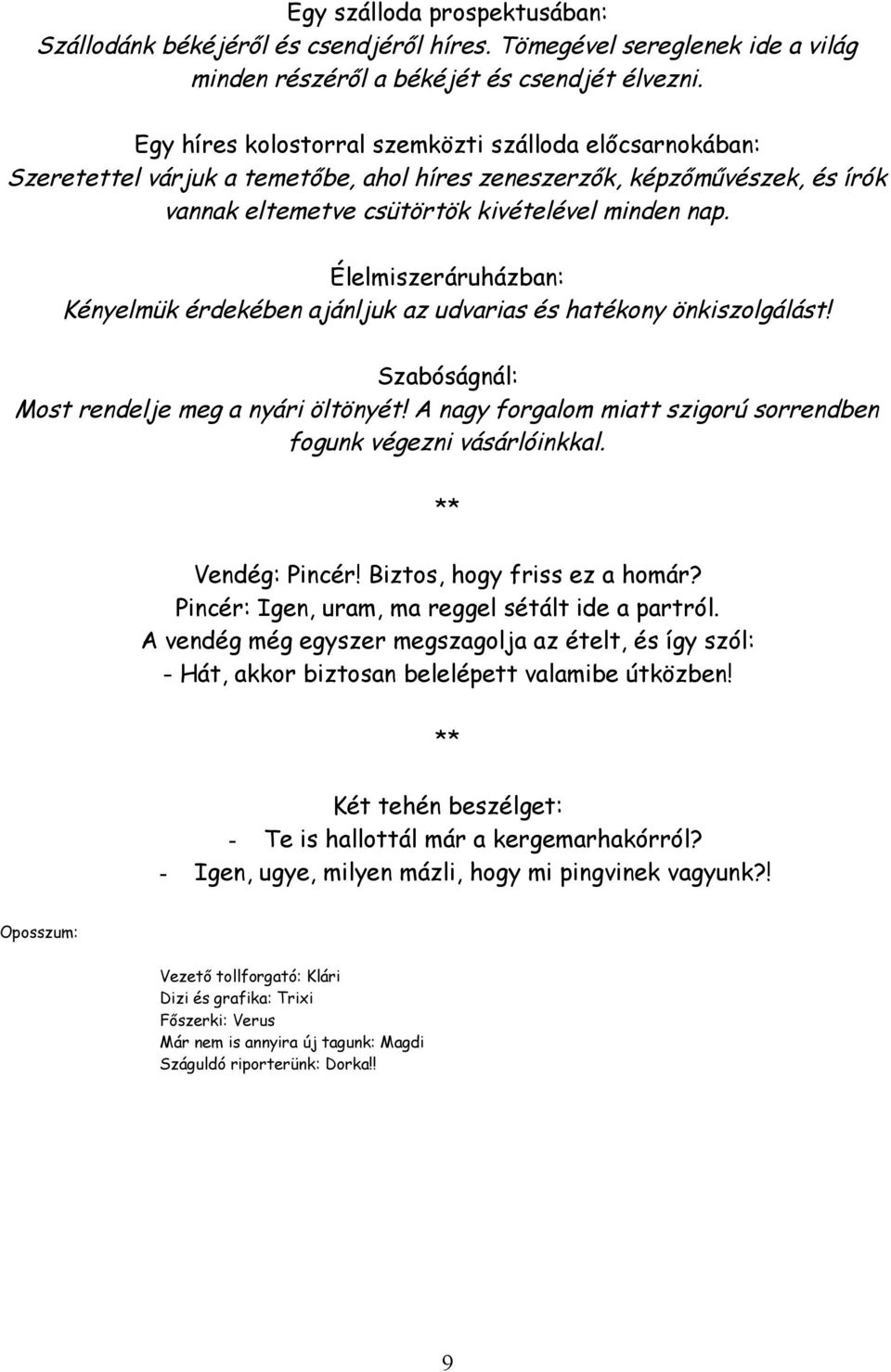 Élelmiszeráruházban: Kényelmük érdekében ajánljuk az udvarias és hatékony önkiszolgálást! Szabóságnál: Most rendelje meg a nyári öltönyét!