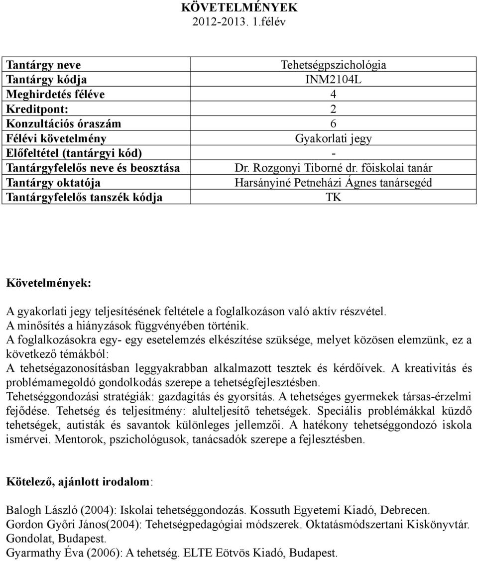 A foglalkozásokra egy- egy esetelemzés elkészítése szüksége, melyet közösen elemzünk, ez a következő témákból: A tehetségazonosításban leggyakrabban alkalmazott tesztek és kérdőívek.