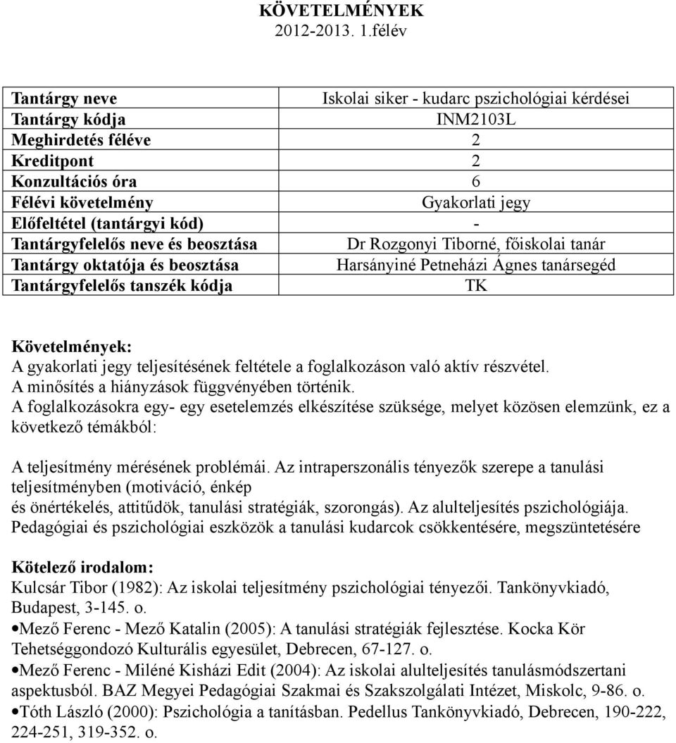 A foglalkozásokra egy- egy esetelemzés elkészítése szüksége, melyet közösen elemzünk, ez a következő témákból: A teljesítmény mérésének problémái.