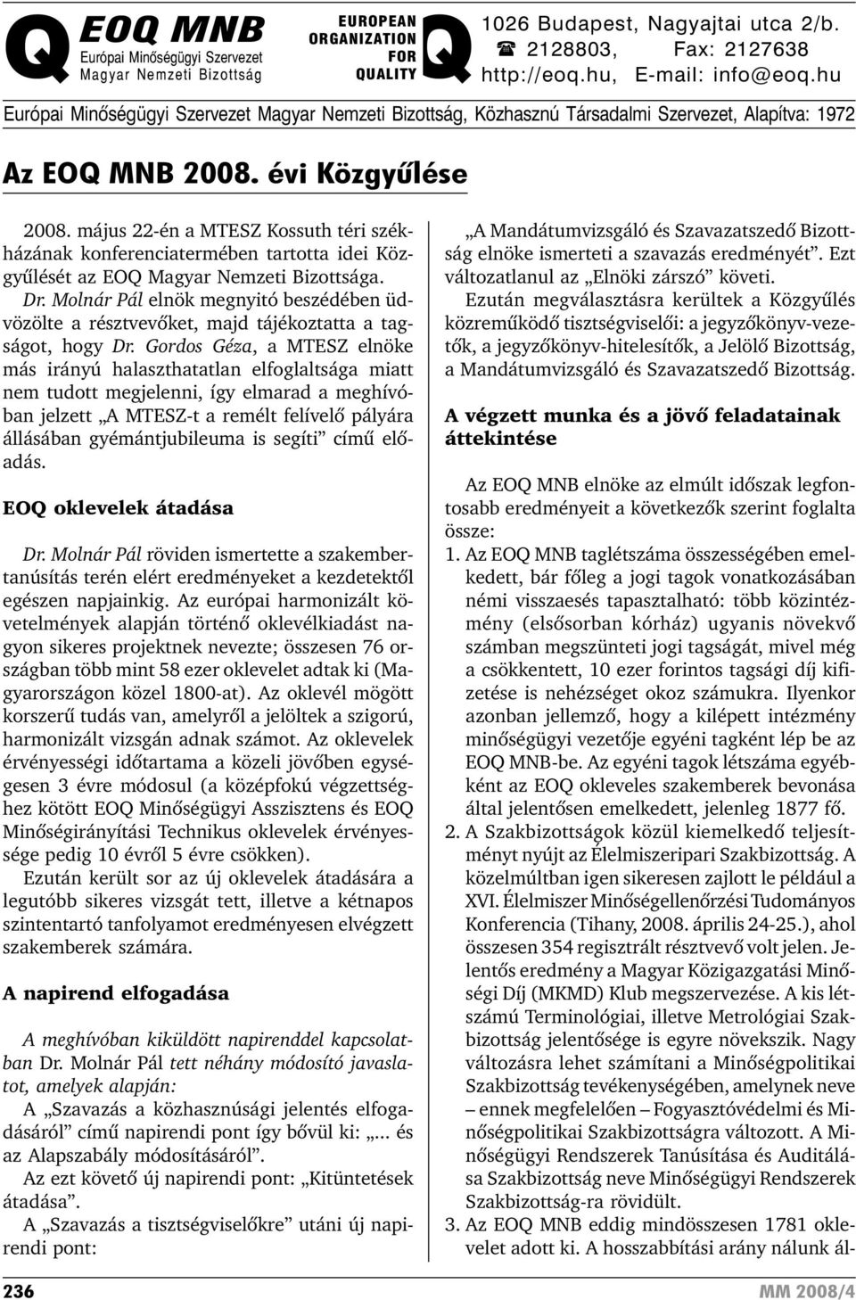 május 22-én a MTESZ Kossuth téri székházának konferenciatermében tartotta idei Közgyûlését az EOQ Magyar Nemzeti Bizottsága. Dr.
