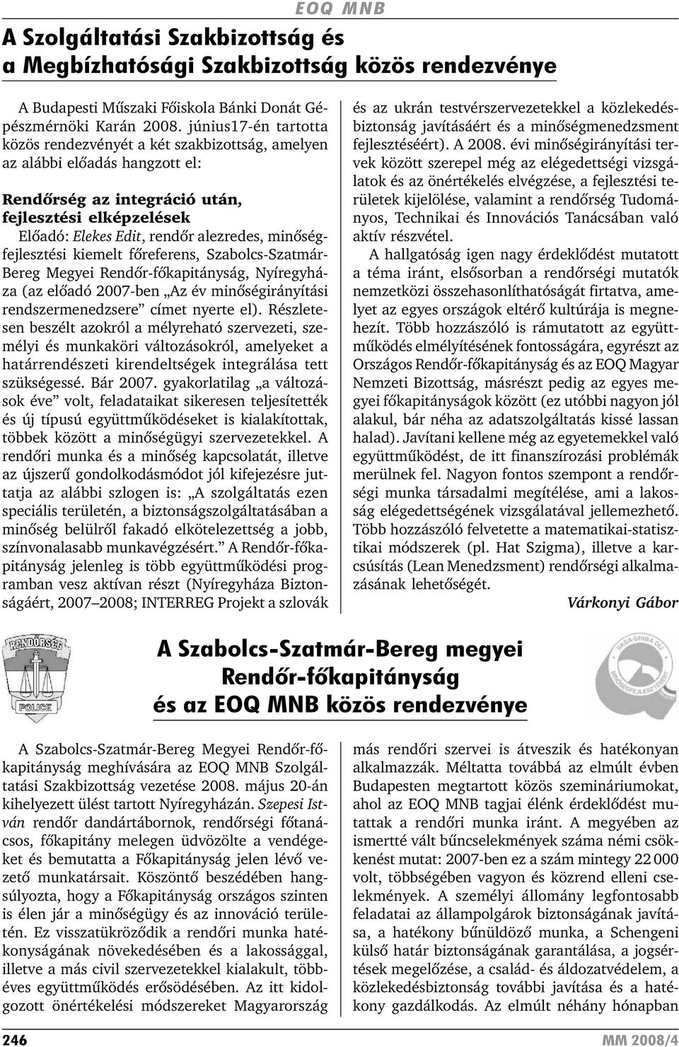 minõségfejlesztési kiemelt fõreferens, Szabolcs-Szatmár- Bereg Megyei Rendõr-fõkapitányság, Nyíregyháza (az elõadó 2007-ben Az év minõségirányítási rendszermenedzsere címet nyerte el).