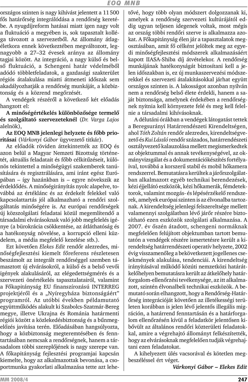 Az állomány átlagéletkora ennek következtében megváltozott, legnagyobb a 27 32 évesek aránya az állomány tagjai között.