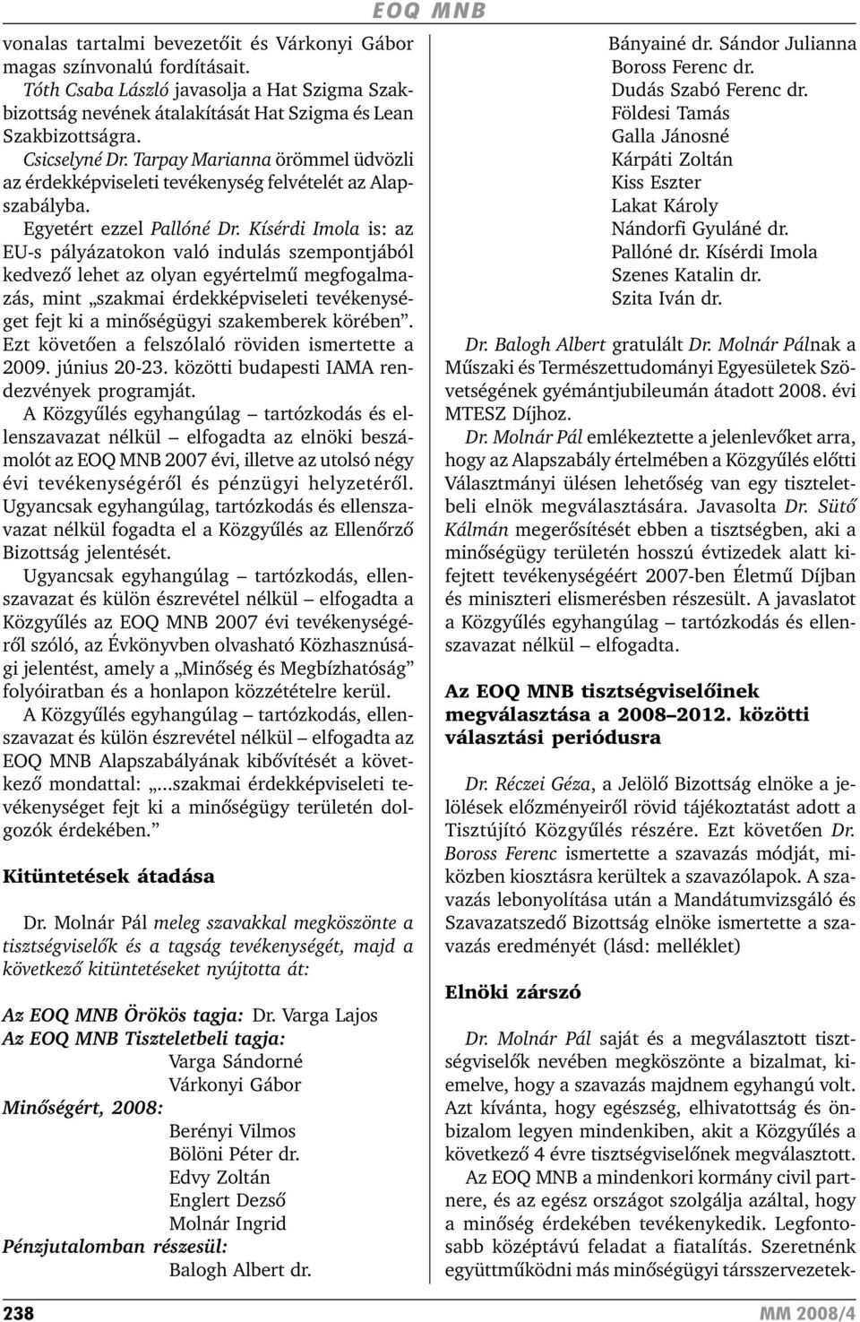 Kísérdi Imola is: az EU-s pályázatokon való indulás szempontjából kedvezõ lehet az olyan egyértelmû megfogalmazás, mint szakmai érdekképviseleti tevékenységet fejt ki a minõségügyi szakemberek