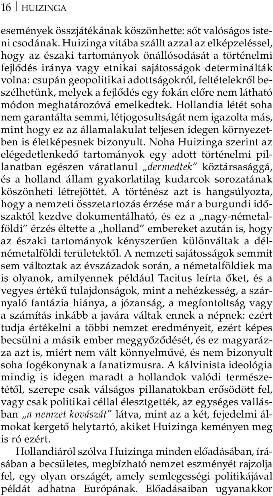 feltételekről beszélhetünk, melyek a fejlődés egy fokán előre nem látható módon meghatározóvá emelkedtek.