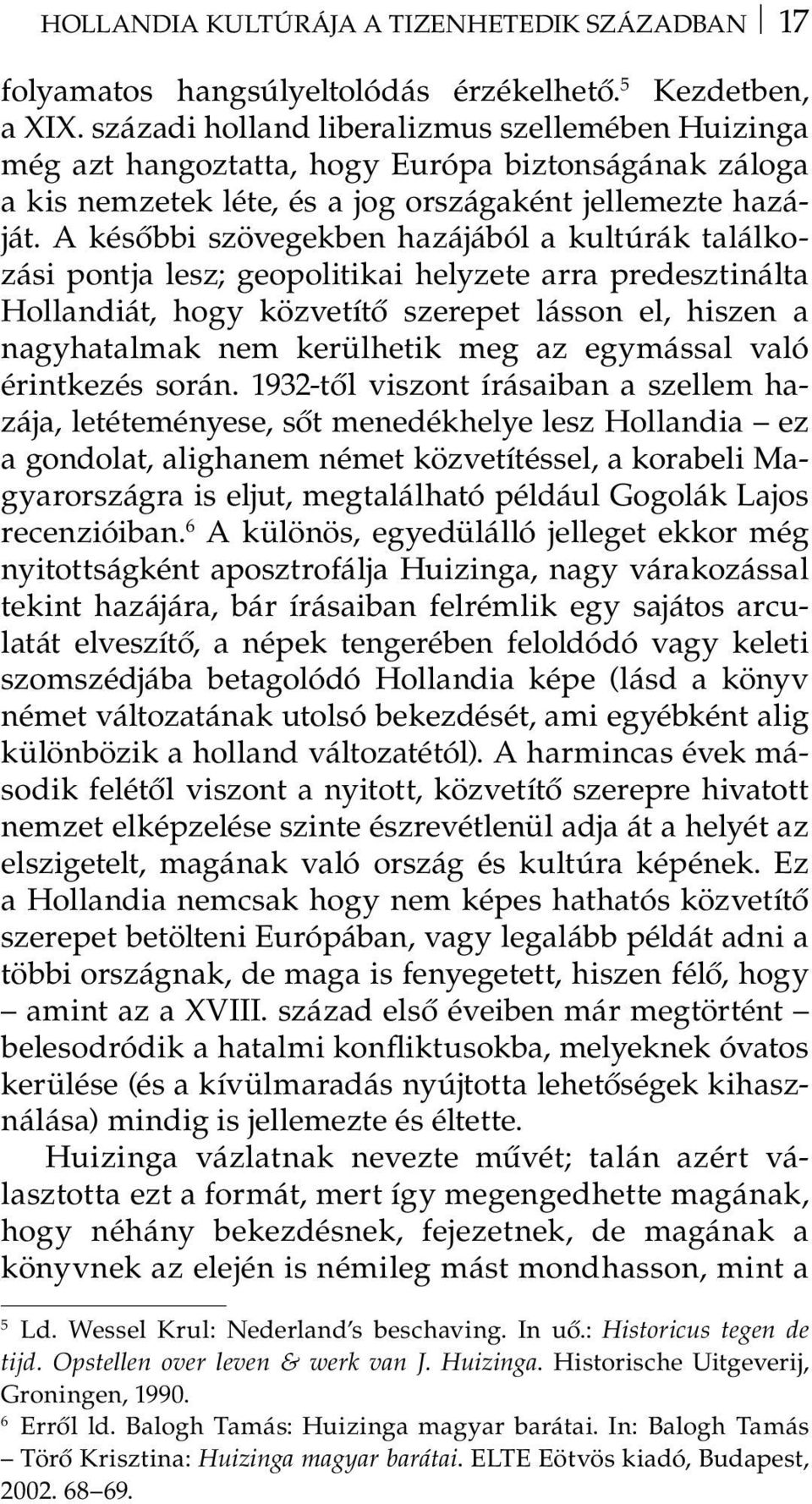 A későbbi szövegekben hazájából a kultúrák találkozási pontja lesz; geopolitikai helyzete arra predesztinálta Hollandiát, hogy közvetítő szerepet lásson el, hiszen a nagyhatalmak nem kerülhetik meg