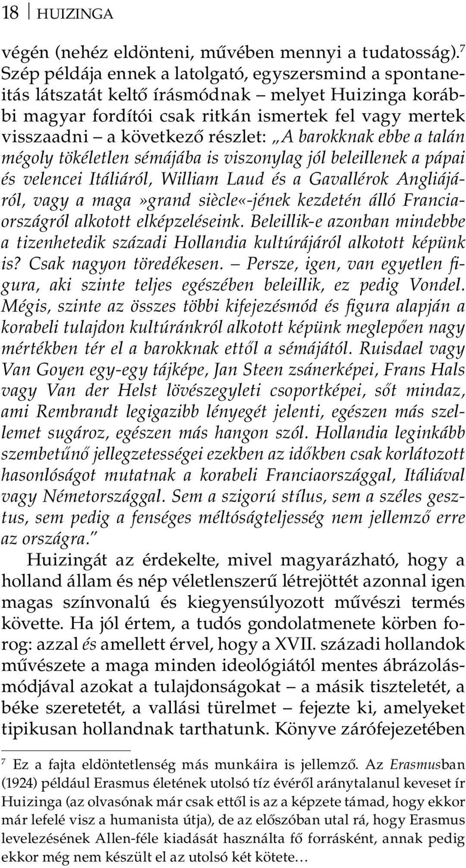 barokknak ebbe a talán mégoly tökéletlen sémájába is viszonylag jól beleillenek a pápai és velencei Itáliáról, William Laud és a Gavallérok Angliájáról, vagy a maga»grand siècle«-jének kezdetén álló
