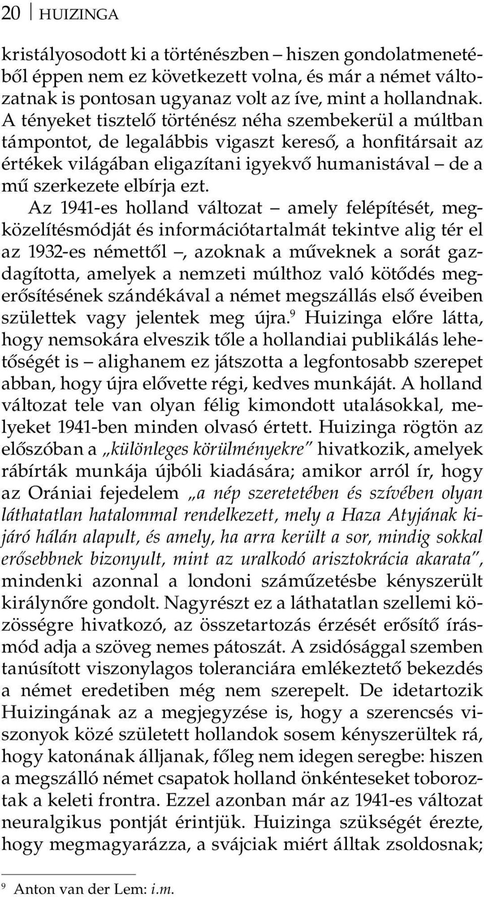 Az 1941-es holland változat amely felépítését, megközelítésmódját és információtartalmát tekintve alig tér el az 1932-es némettől, azoknak a műveknek a sorát gazdagította, amelyek a nemzeti múlthoz