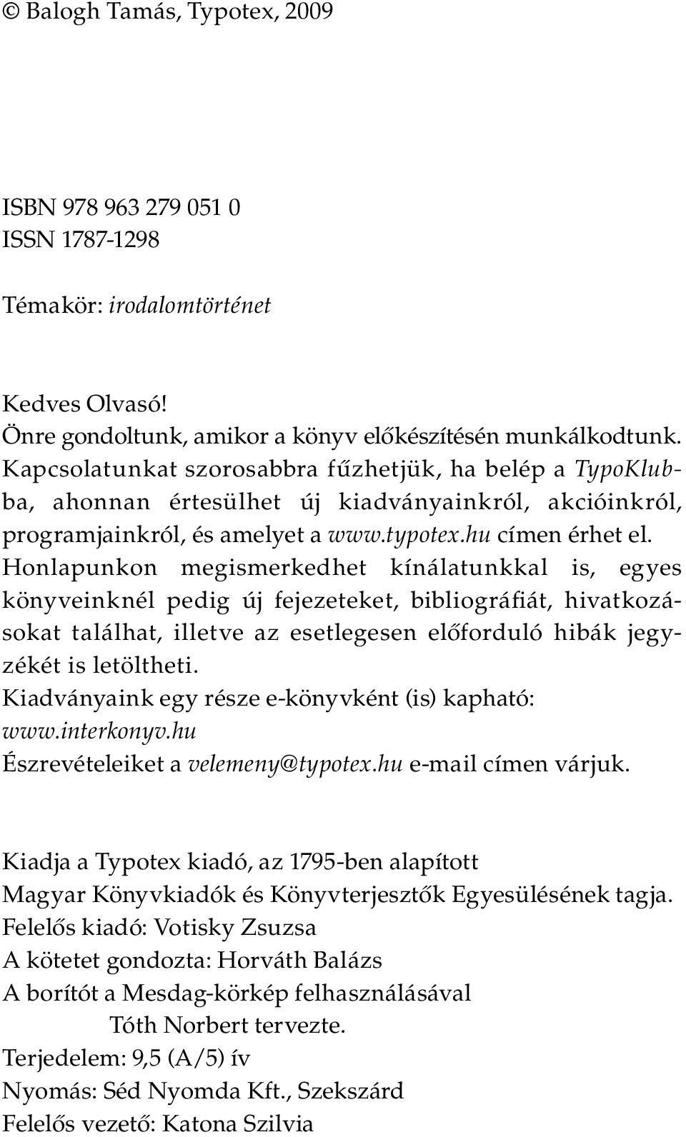 Honlapunkon megismerkedhet kínálatunkkal is, egyes könyveinknél pedig új fejezeteket, bibliográfiát, hivatkozásokat találhat, illetve az esetlegesen előforduló hibák jegyzékét is letöltheti.