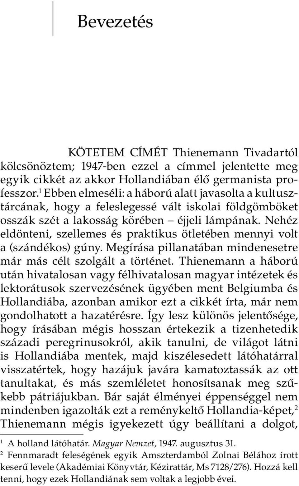Nehéz eldönteni, szellemes és praktikus ötletében mennyi volt a (szándékos) gúny. Megírása pillanatában mindenesetre már más célt szolgált a történet.