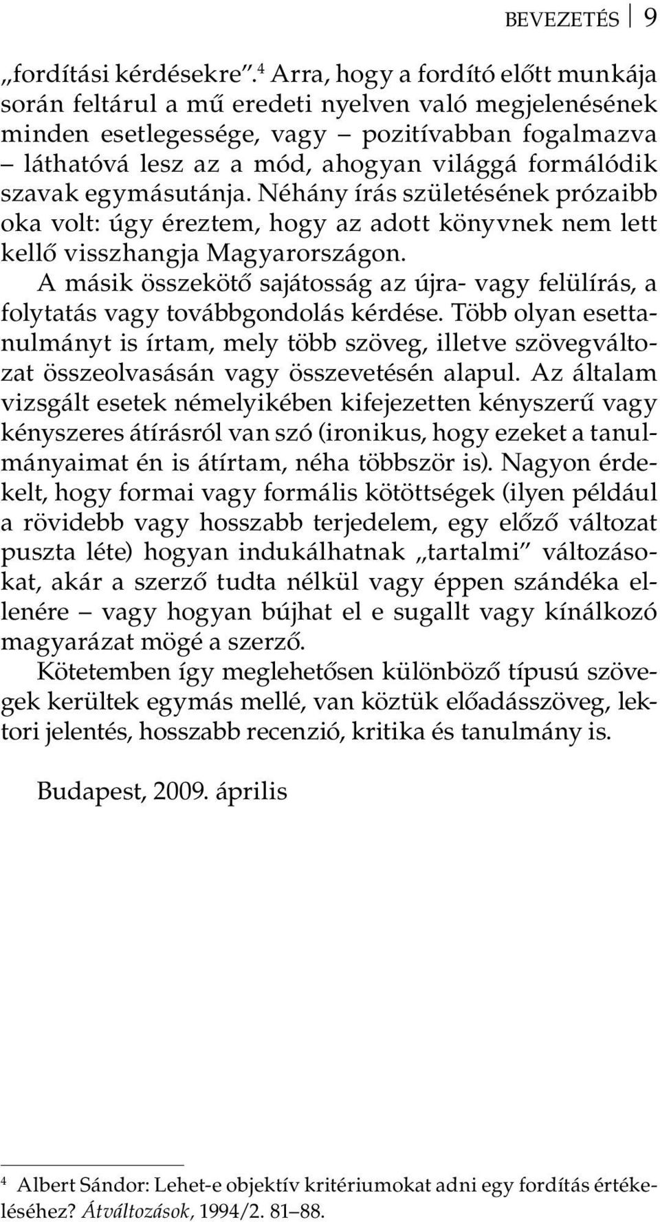szavak egymásutánja. Néhány írás születésének prózaibb oka volt: úgy éreztem, hogy az adott könyvnek nem lett kellő visszhangja Magyarországon.
