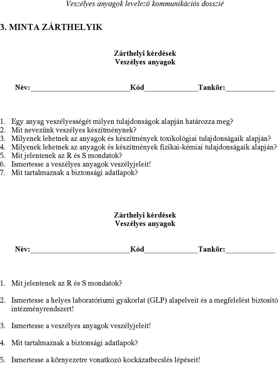 Mit jelentenek az R és S mondatok? 6. Ismertesse a veszélyes anyagok veszélyjeleit! 7. Mit tartalmaznak a biztonsági adatlapok? Zárthelyi kérdések Veszélyes anyagok Név: Kód Tankör: 1.