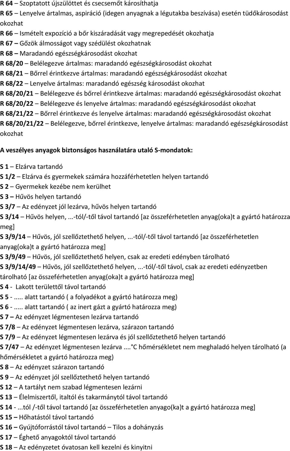 egészségkárosodást R 68/22 Lenyelve ártalmas: maradandó egészség károsodást R 68/20/21 Belélegezve és bőrrel érintkezve ártalmas: maradandó egészségkárosodást R 68/20/22 Belélegezve és lenyelve