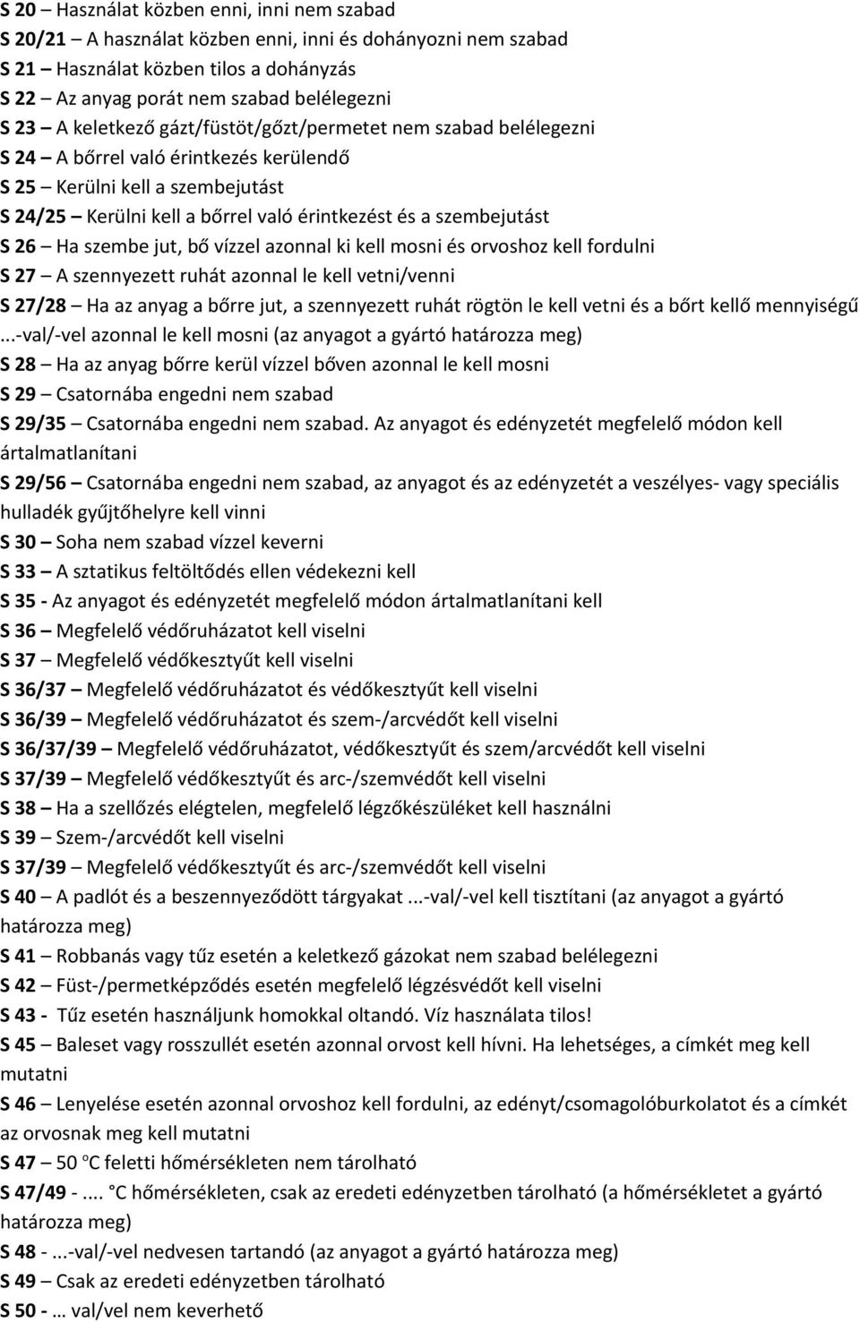 26 Ha szembe jut, bő vízzel azonnal ki kell mosni és orvoshoz kell fordulni S 27 A szennyezett ruhát azonnal le kell vetni/venni S 27/28 Ha az anyag a bőrre jut, a szennyezett ruhát rögtön le kell