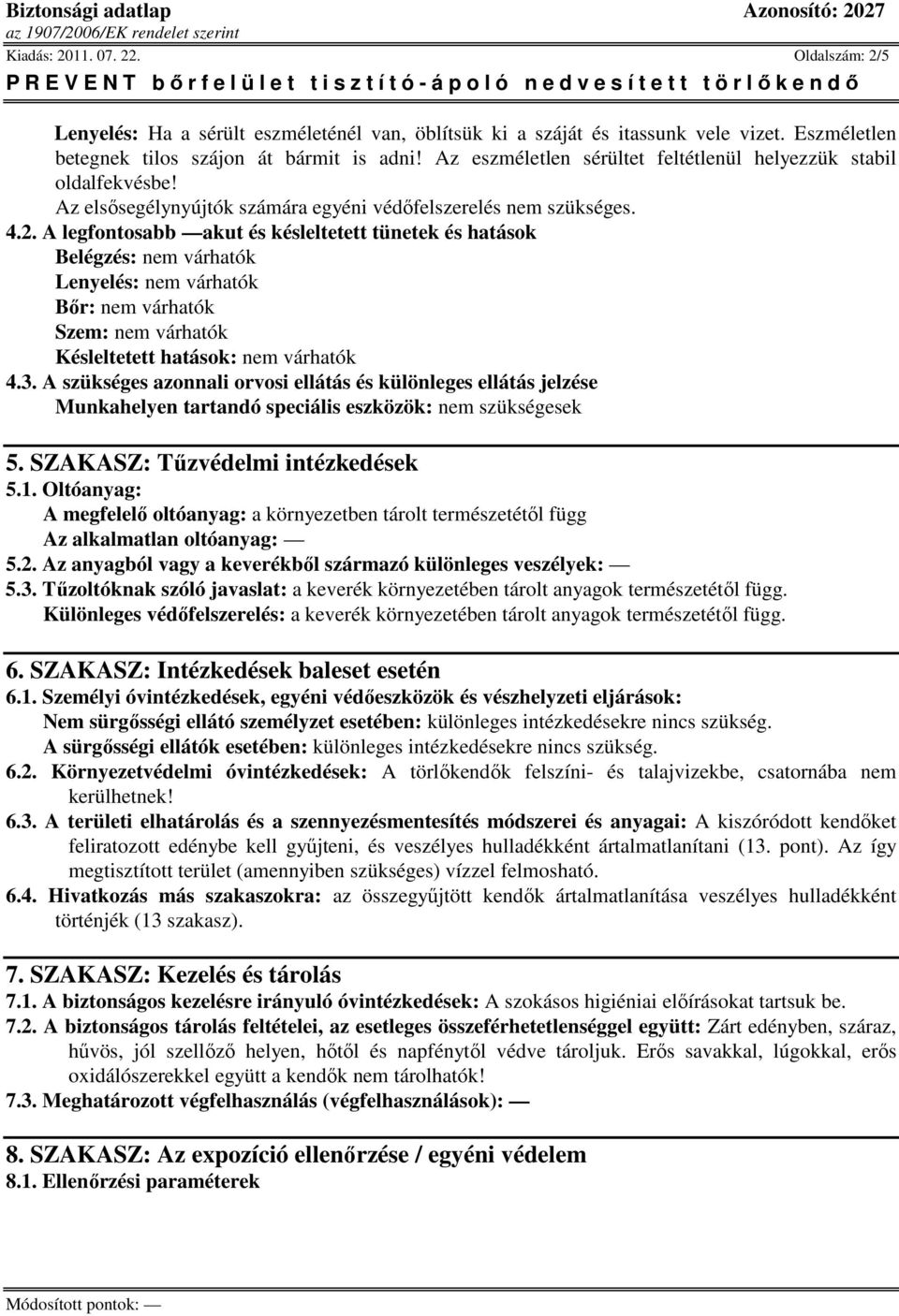 A legfontosabb akut és késleltetett tünetek és hatások Belégzés: nem várhatók Lenyelés: nem várhatók Bır: nem várhatók Szem: nem várhatók Késleltetett hatások: nem várhatók 4.3.