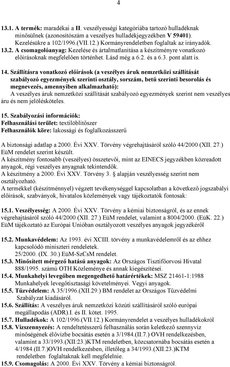 14. Szállításra vonatkozó előírások (a veszélyes áruk nemzetközi szállítását szabályozó egyezmények szerinti osztály, sorszám, betű szerinti besorolás és megnevezés, amennyiben alkalmazható): A