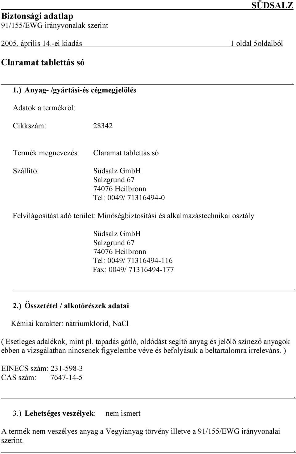 alkotórészek adatai Kémiai karakter: nátriumklorid, NaCl ( Esetleges adalékok, mint pl tapadás gátló, oldódást segítő anyag és jelölő színező anyagok ebben a vizsgálatban nincsenek figyelembe véve és