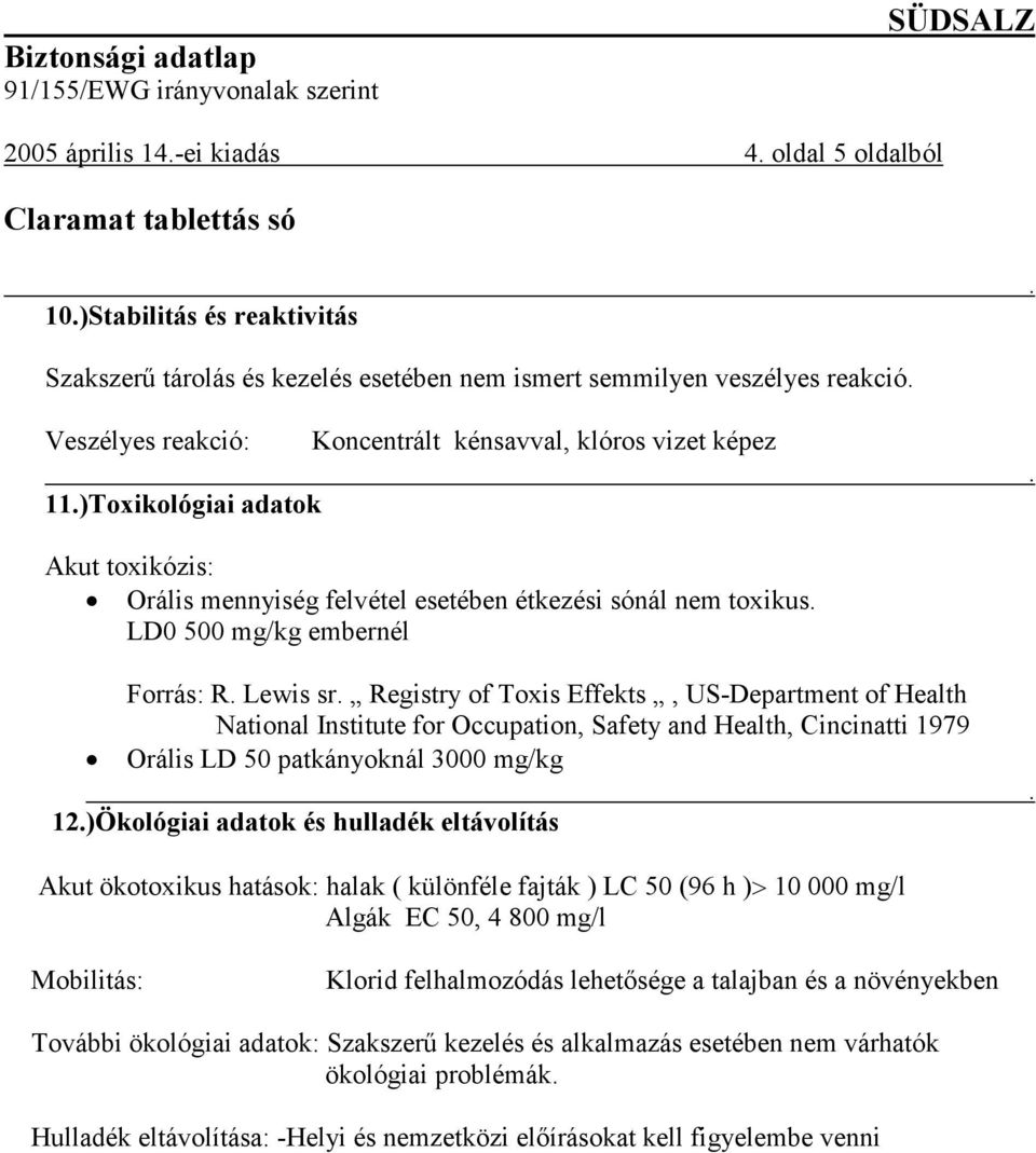 US-Department of Health National Institute for Occupation, Safety and Health, Cincinatti 1979 Orális LD 50 patkányoknál 3000 mg/kg 12)Ökológiai adatok és hulladék eltávolítás Akut ökotoxikus hatások: