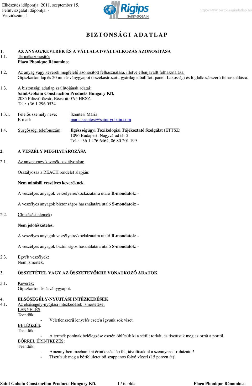 Lakossági és foglalkozásszerő felhasználásra. 1.3. A biztonsági adatlap szállítójának adatai: Saint-Gobain Construction Products Hungary Kft. 2085 Pilisvörösvár, Bécsi út 07/5 HRSZ. Tel.