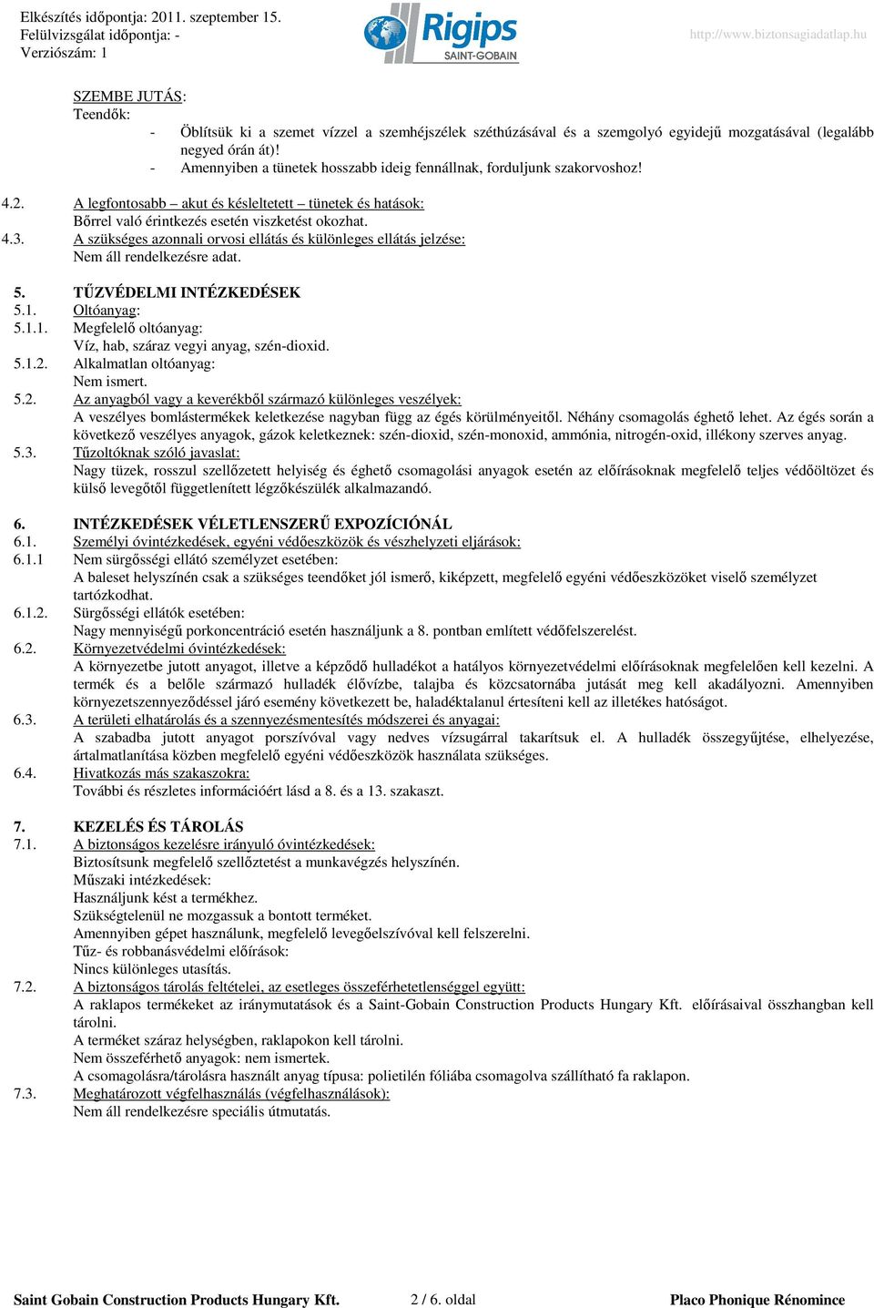 A szükséges azonnali orvosi ellátás és különleges ellátás jelzése: 5. TŐZVÉDELMI INTÉZKEDÉSEK 5.1. Oltóanyag: 5.1.1. Megfelelı oltóanyag: Víz, hab, száraz vegyi anyag, szén-dioxid. 5.1.2.