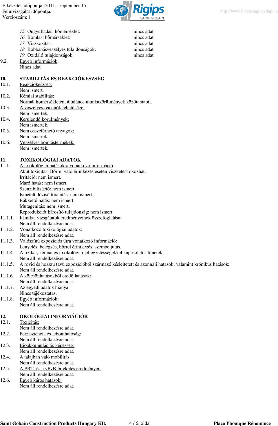 A veszélyes reakciók lehetısége: 10.4. Kerülendı körülmények: 10.5. Nem összeférhetı anyagok: 10.6. Veszélyes bomlástermékek: 11. TOXIKOLÓGIAI ADATOK 11.1. A toxikológiai hatásokra vonatkozó információ Akut toxicitás: Bırrel való érintkezés esetén viszketést okozhat.