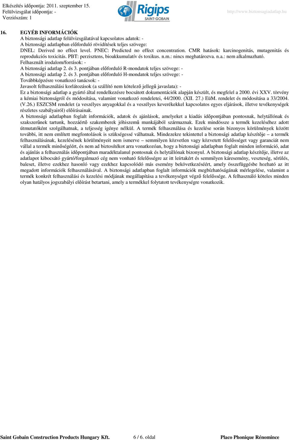 Felhasznált irodalom/források: - A biztonsági adatlap 2. és 3.